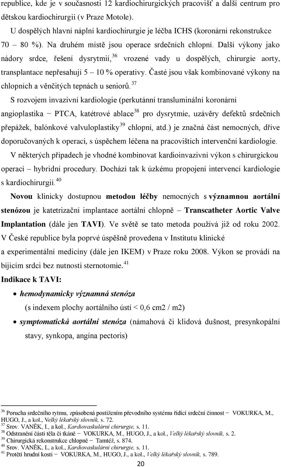 Další výkony jako nádory srdce, řešení dysrytmií, 36 vrozené vady u dospělých, chirurgie aorty, transplantace nepřesahují 5 10 % operativy.