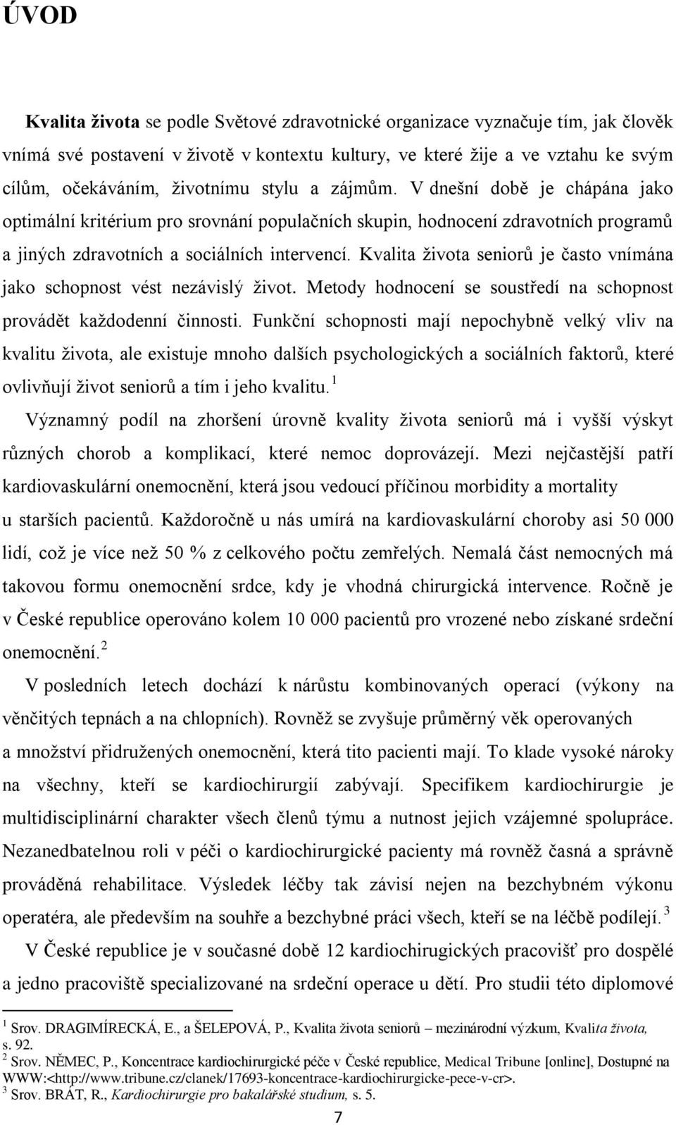 Kvalita života seniorů je často vnímána jako schopnost vést nezávislý život. Metody hodnocení se soustředí na schopnost provádět každodenní činnosti.