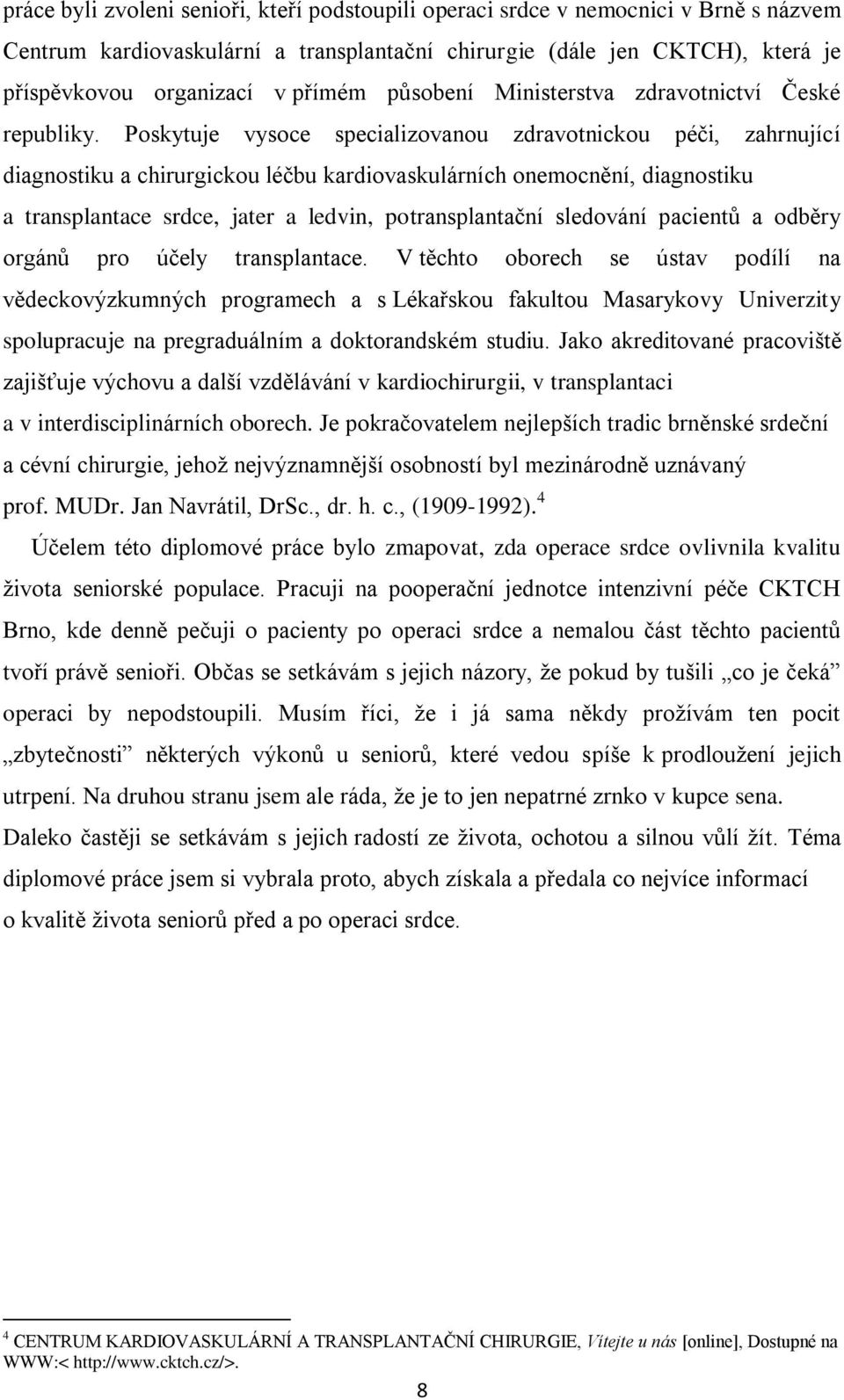 Poskytuje vysoce specializovanou zdravotnickou péči, zahrnující diagnostiku a chirurgickou léčbu kardiovaskulárních onemocnění, diagnostiku a transplantace srdce, jater a ledvin, potransplantační