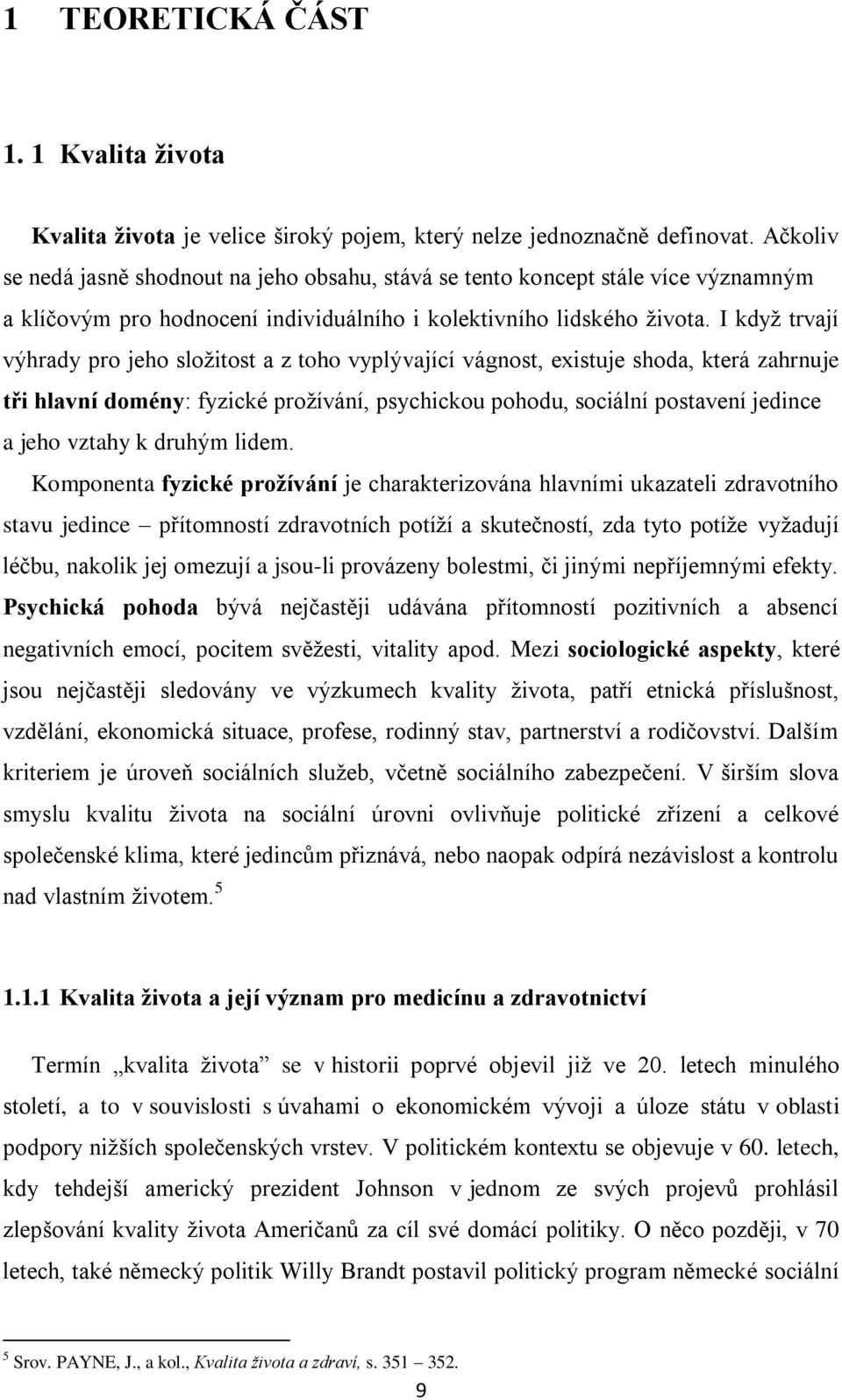 I když trvají výhrady pro jeho složitost a z toho vyplývající vágnost, existuje shoda, která zahrnuje tři hlavní domény: fyzické prožívání, psychickou pohodu, sociální postavení jedince a jeho vztahy