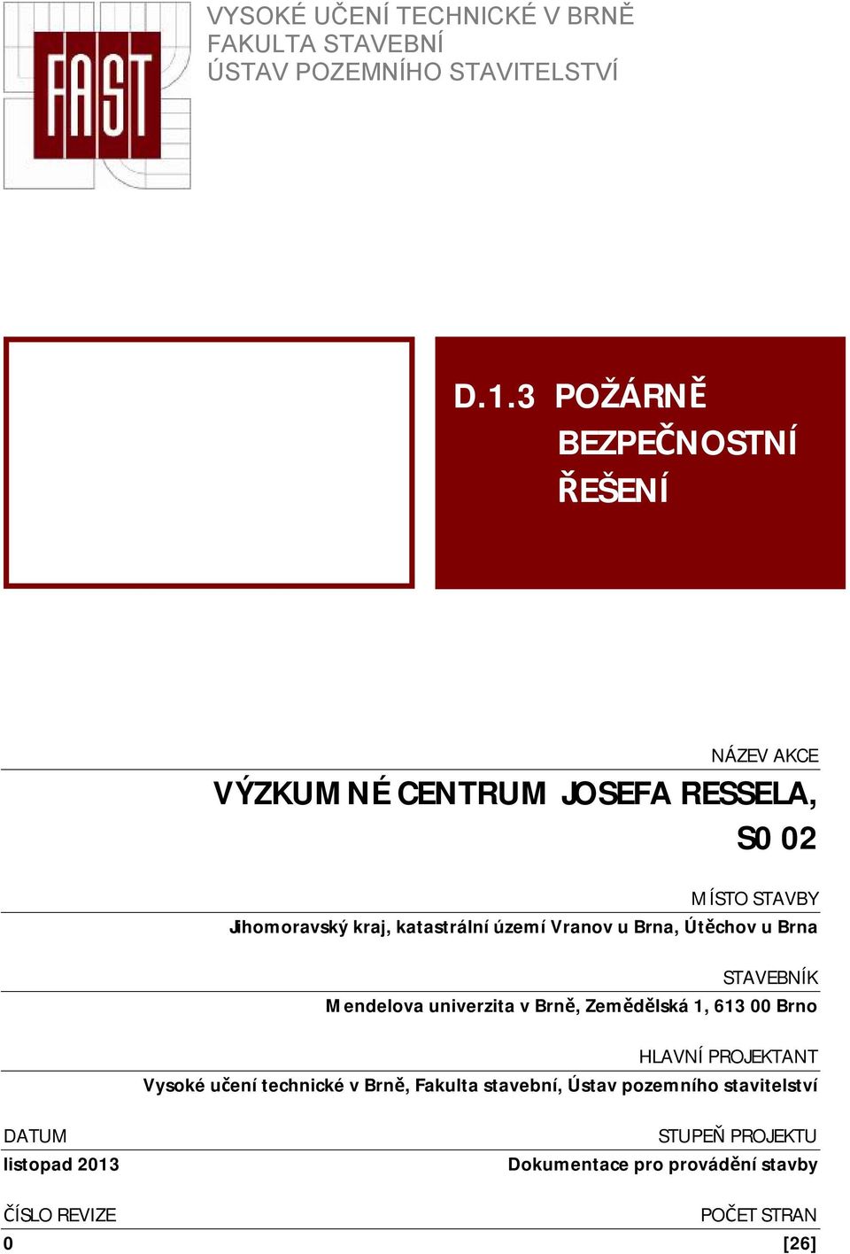 území Vranov u Brna, Útěchov u Brna STAVEBNÍK Mendelova univerzita v Brně, Zemědělská 1, 613 00 Brno HLAVNÍ PROJEKTANT Vysoké