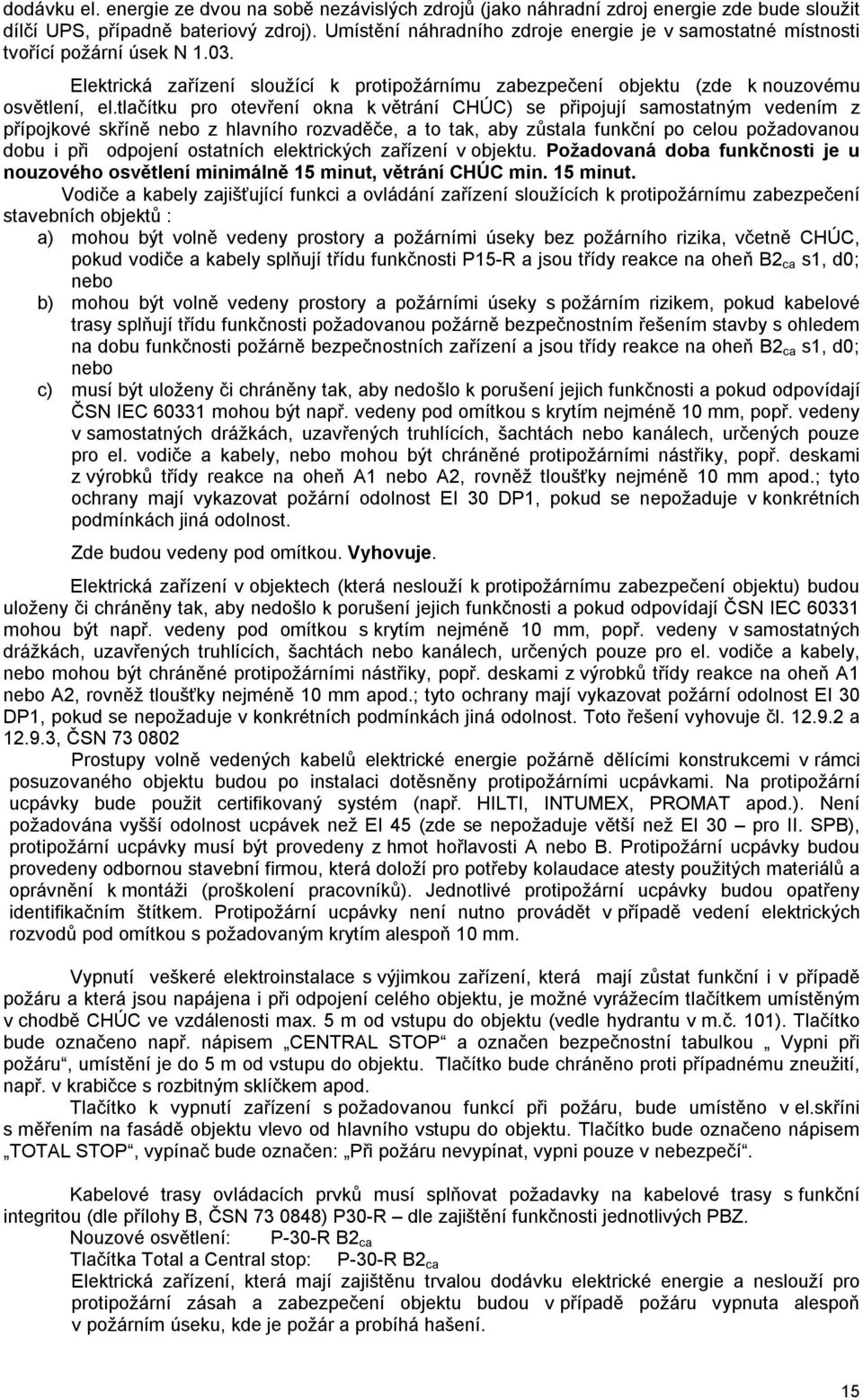 tlačítku pro otevření okna k větrání CHÚC) se připojují samostatným vedením z přípojkové skříně nebo z hlavního rozvaděče, a to tak, aby zůstala funkční po celou požadovanou dobu i při odpojení