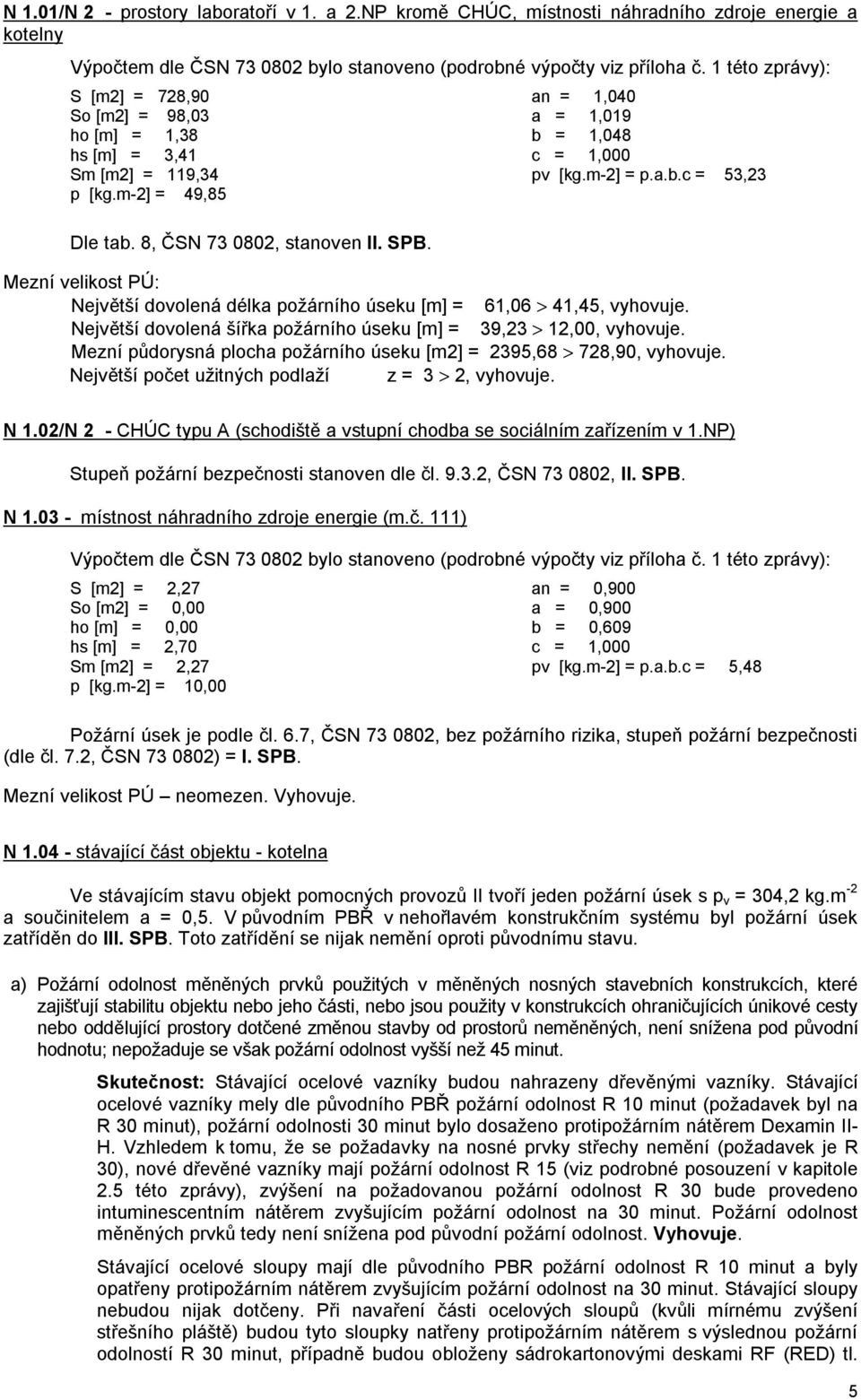 an = 1,040 a = 1,019 b = 1,048 c = 1,000 pv [kg.m-2] = p.a.b.c = 53,23 Mezní velikost PÚ: Největší dovolená délka požárního úseku [m] = 61,06 > 41,45, vyhovuje.