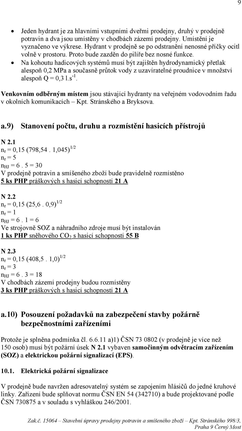 Na kohoutu hadicových systémů musí být zajištěn hydrodynamický přetlak alespoň 0,2 MPa a současně průtok vody z uzavíratelné proudnice v množství alespoň Q = 0,3 l.s -1.