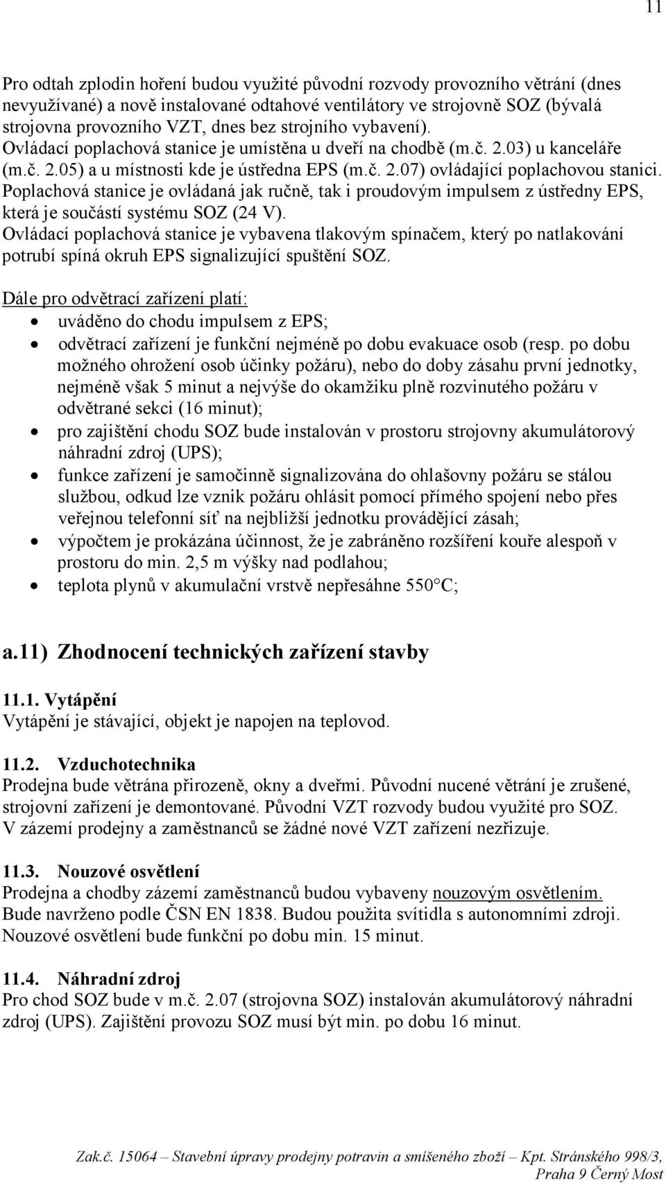 Poplachová stanice je ovládaná jak ručně, tak i proudovým impulsem z ústředny EPS, která je součástí systému SOZ (24 V).