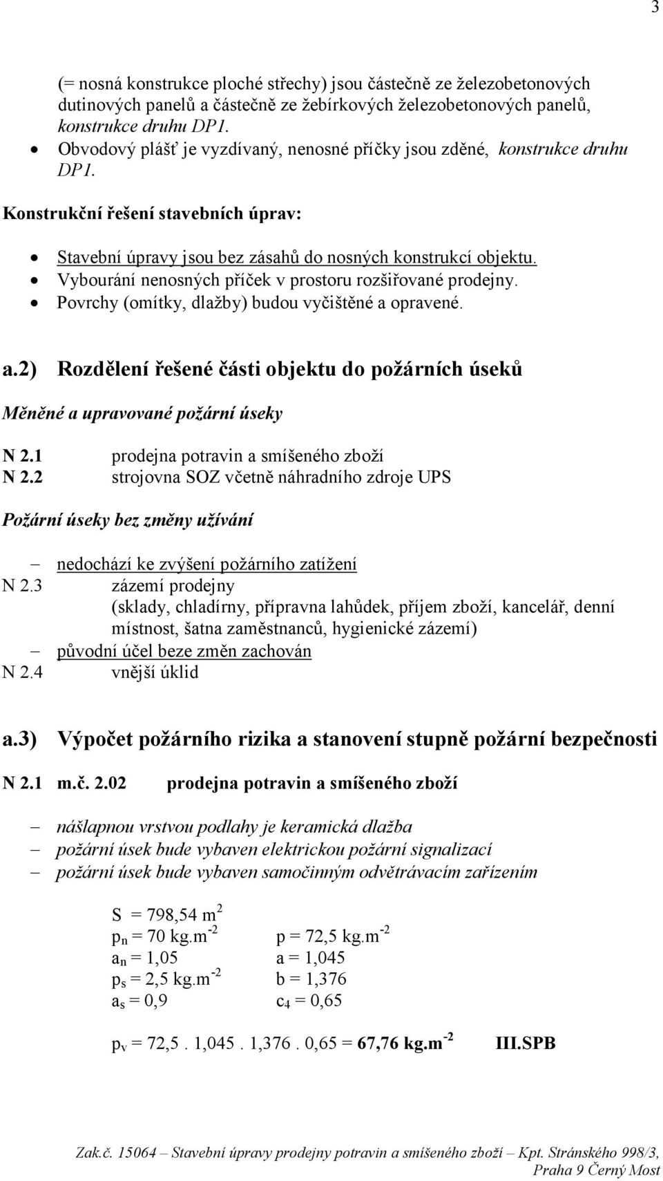 Vybourání nenosných příček v prostoru rozšiřované prodejny. Povrchy (omítky, dlažby) budou vyčištěné a opravené. a.2) Rozdělení řešené části objektu do požárních úseků Měněné a upravované požární úseky N 2.