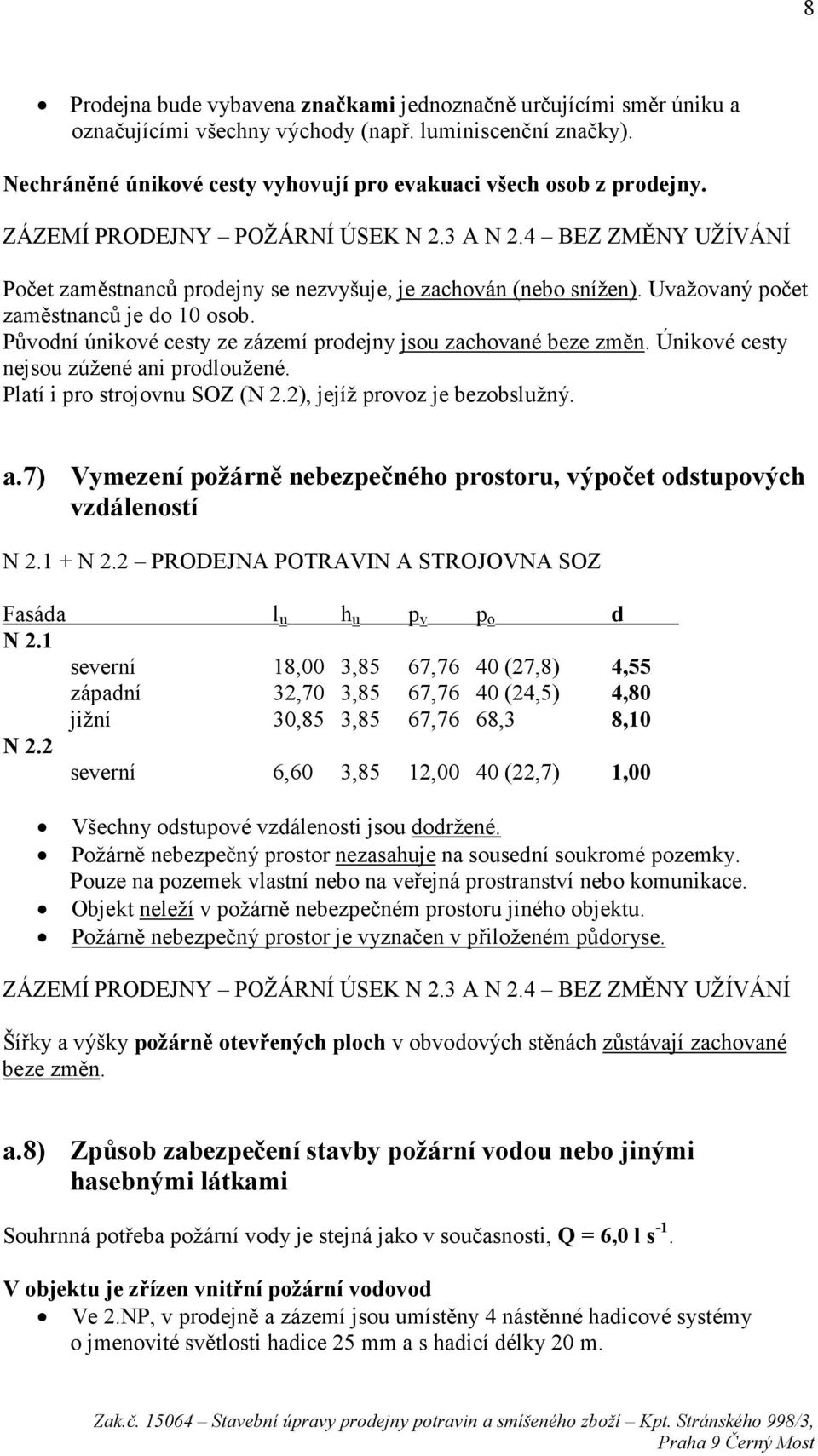 Původní únikové cesty ze zázemí prodejny jsou zachované beze změn. Únikové cesty nejsou zúžené ani prodloužené. Platí i pro strojovnu SOZ (N 2.2), jejíž provoz je bezobslužný. a.7) Vymezení požárně nebezpečného prostoru, výpočet odstupových vzdáleností N 2.