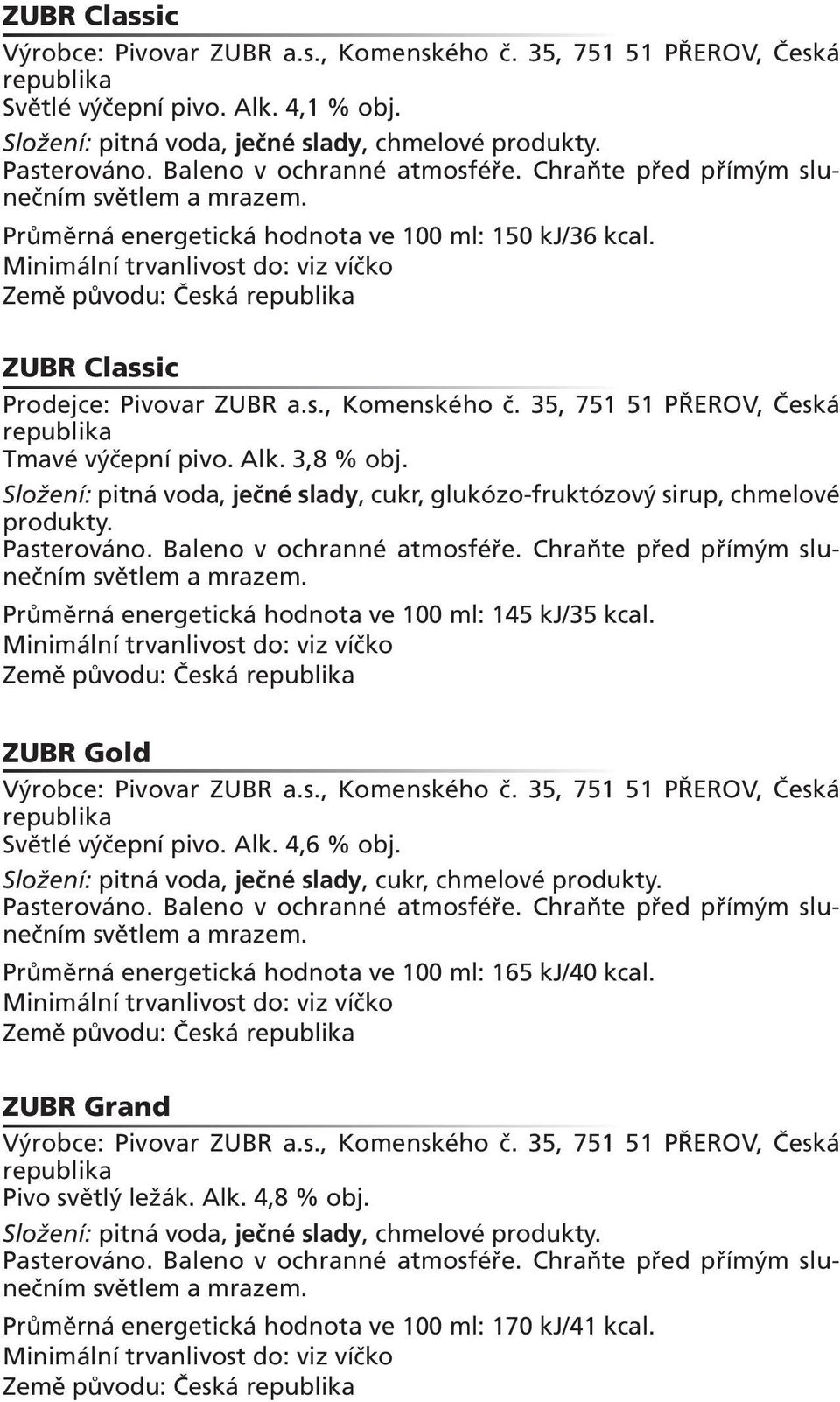 Složení: pitná voda, ječné slady, cukr, glukózo-fruktózový sirup, chmelové produkty. Průměrná energetická hodnota ve 100 ml: 145 kj/35 kcal.