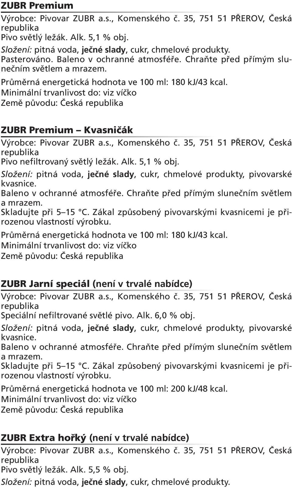 ZUBR Jarní speciál (není v trvalé nabídce) Speciální nefiltrované světlé pivo. Alk. 6,0 % obj. Baleno v ochranné atmosféře. Chraňte před přímým slunečním světlem a mrazem. Skladujte při 5 15 C.