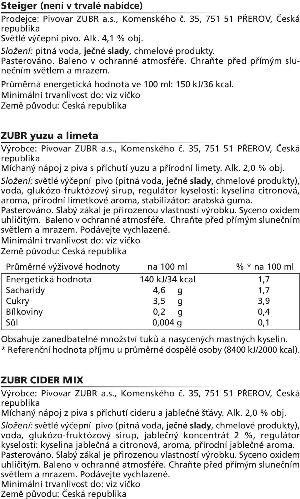 Složení: světlé výčepní pivo (pitná voda, ječné slady, chmelové produkty), voda, glukózo-fruktózový sirup, regulátor kyselosti: kyselina citronová, aroma, přírodní limetkové aroma, stabilizátor: