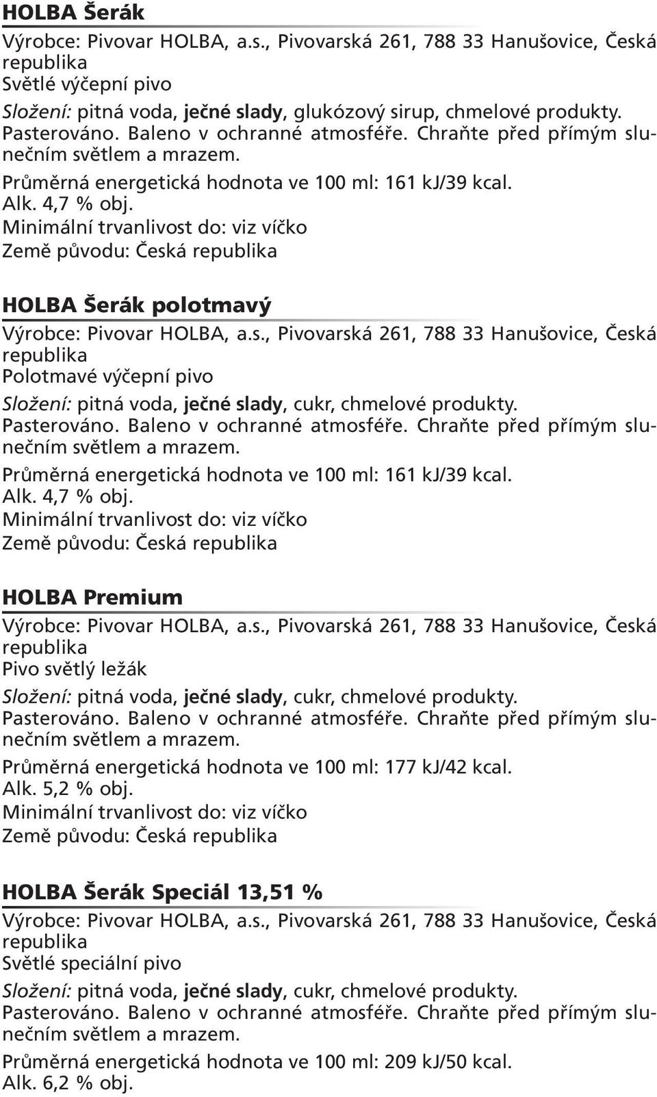 HOLBA Šerák polotmavý Polotmavé výčepní pivo  HOLBA Premium Pivo světlý ležák Průměrná energetická hodnota ve 100 ml: 177 kj/42