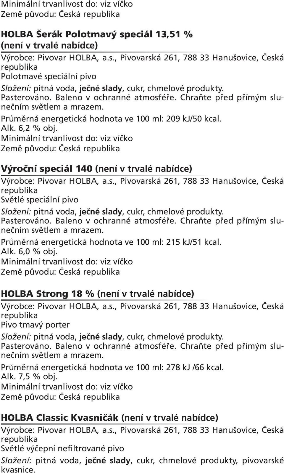 Výroční speciál 140 (není v trvalé nabídce) Světlé speciální pivo Průměrná energetická hodnota ve 100 ml: 215 kj/51 kcal. Alk.