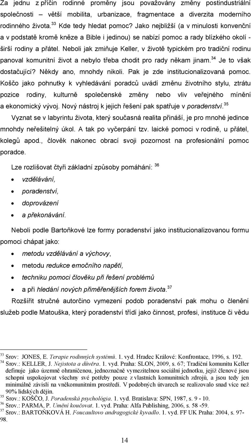 Neboli jak zmiňuje Keller, v životě typickém pro tradiční rodinu panoval komunitní život a nebylo třeba chodit pro rady někam jinam. 34 Je to však dostačující? Někdy ano, mnohdy nikoli.