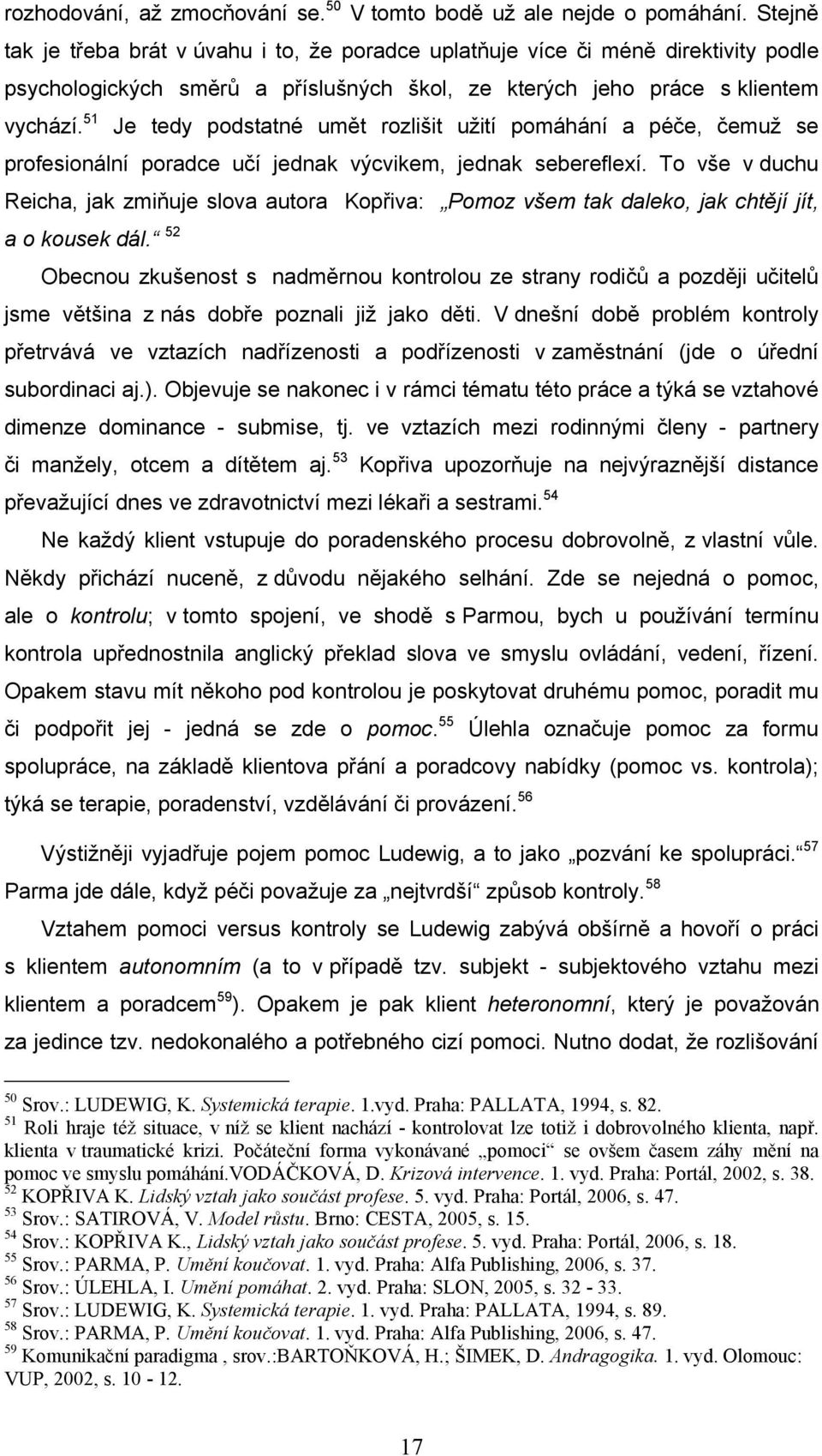 51 Je tedy podstatné umět rozlišit užití pomáhání a péče, čemuž se profesionální poradce učí jednak výcvikem, jednak sebereflexí.