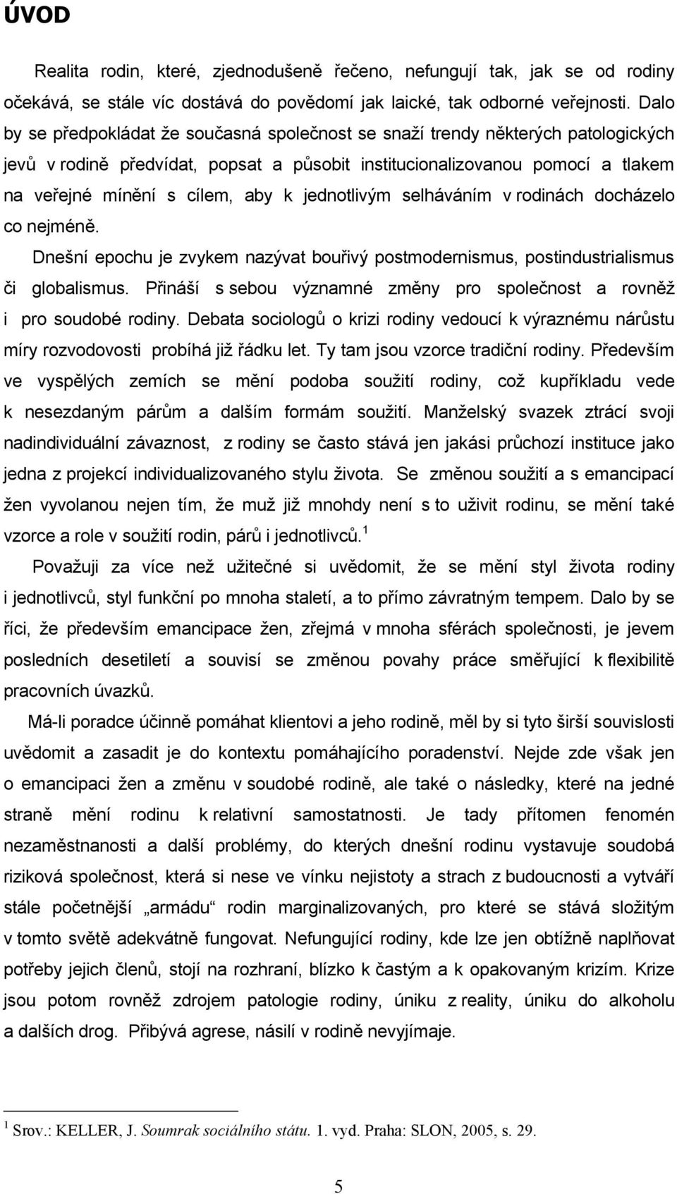 jednotlivým selháváním v rodinách docházelo co nejméně. Dnešní epochu je zvykem nazývat bouřivý postmodernismus, postindustrialismus či globalismus.