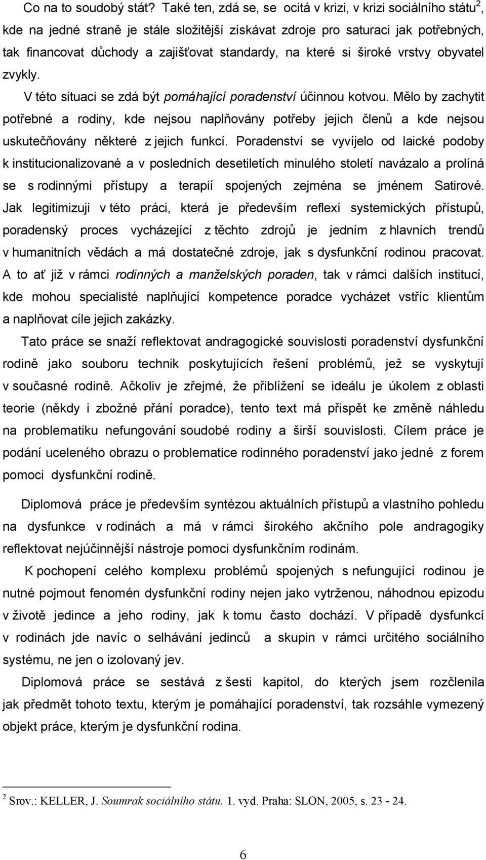 které si široké vrstvy obyvatel zvykly. V této situaci se zdá být pomáhající poradenství účinnou kotvou.