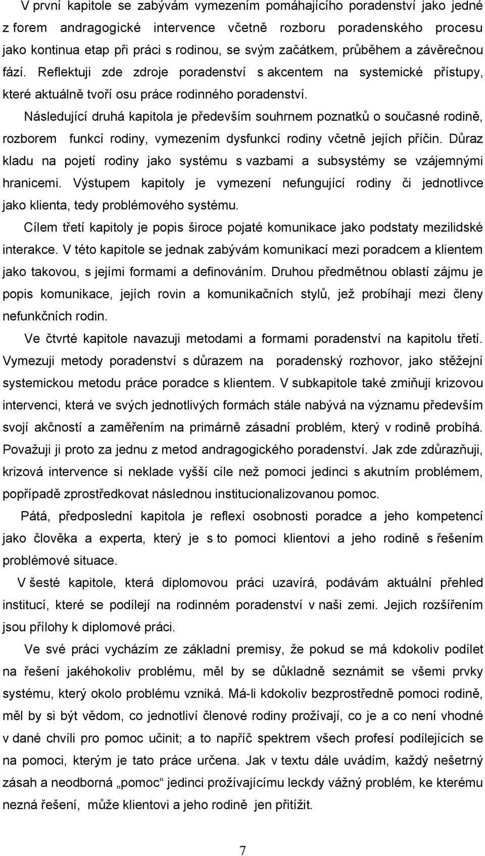 Následující druhá kapitola je především souhrnem poznatků o současné rodině, rozborem funkcí rodiny, vymezením dysfunkcí rodiny včetně jejích příčin.