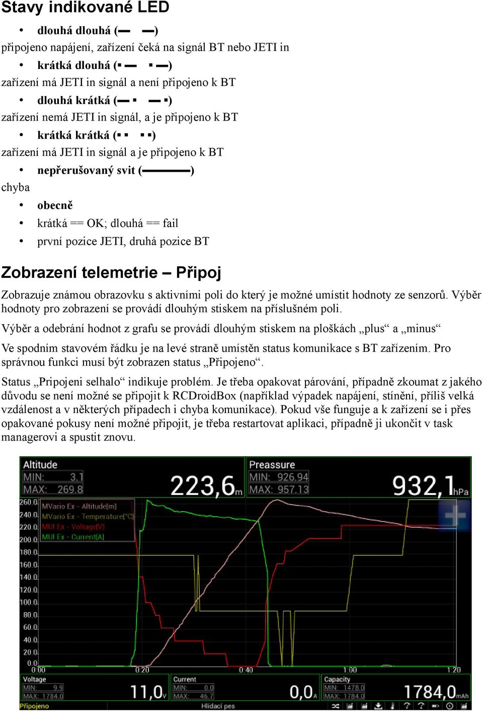 BT Zobrazení telemetrie Připoj Zobrazuje známou obrazovku s aktivními poli do který je možné umístit hodnoty ze senzorů. Výběr hodnoty pro zobrazení se provádí dlouhým stiskem na příslušném poli.