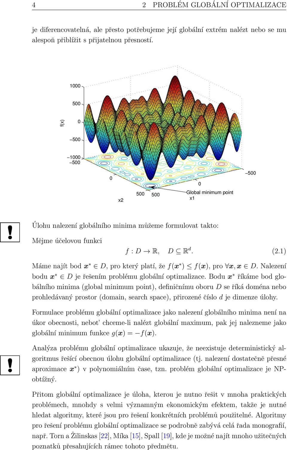 1) Máme najít bod x D, pro který platí, že f(x ) f(x), pro x, x D. Nalezení bodu x D je řešením problému globální optimalizace.
