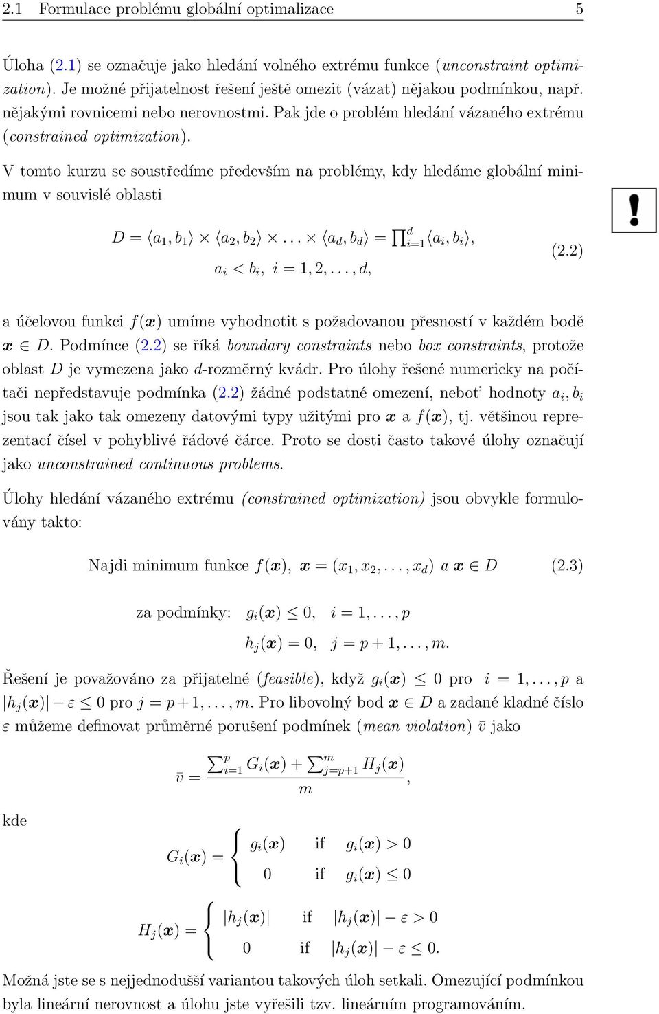 V tomto kurzu se soustředíme především na problémy, kdy hledáme globální minimum v souvislé oblasti D = a 1, b 1 a 2, b 2... a d, b d = d i=1 a i, b i, a i < b i, i = 1, 2,..., d, (2.