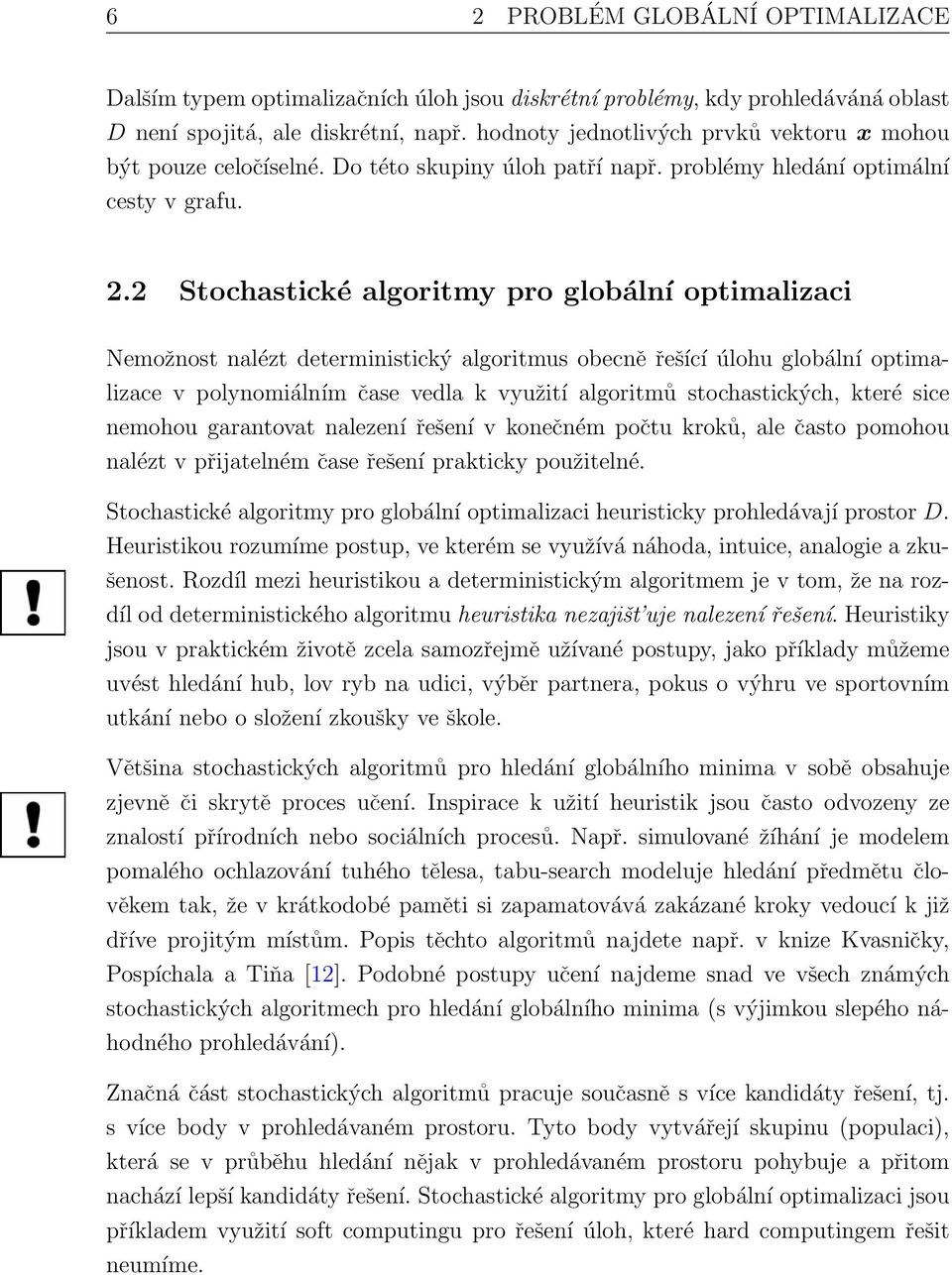 2 Stochastické algoritmy pro globální optimalizaci Nemožnost nalézt deterministický algoritmus obecně řešící úlohu globální optimalizace v polynomiálním čase vedla k využití algoritmů stochastických,