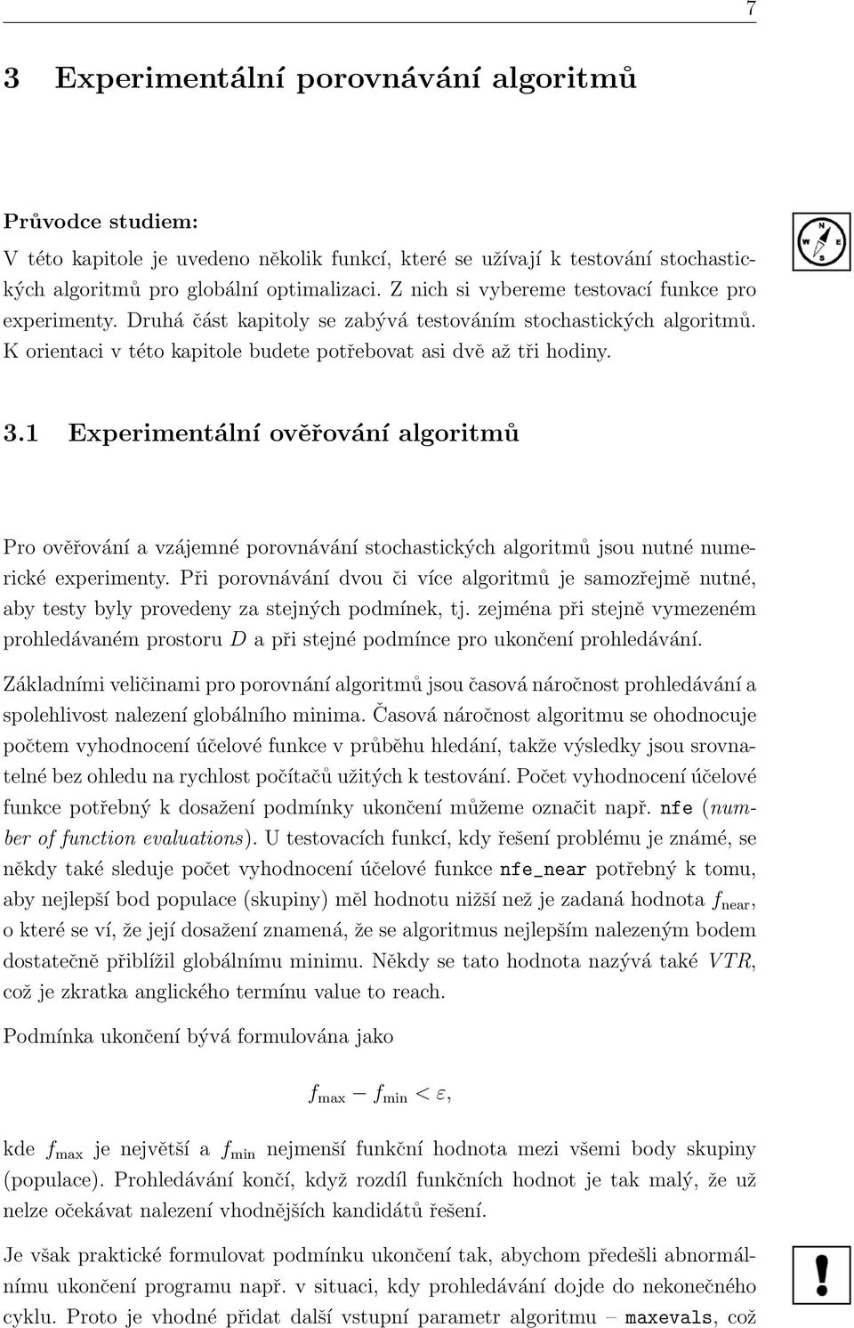 1 Experimentální ověřování algoritmů Pro ověřování a vzájemné porovnávání stochastických algoritmů jsou nutné numerické experimenty.