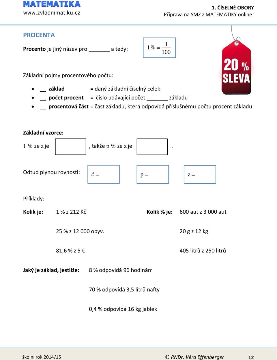 zákldu procetová část = část zákldu, která odpovídá příslušému počtu procet zákldu Zákldí vzorce: % ze z je, tkže p % ze z je.