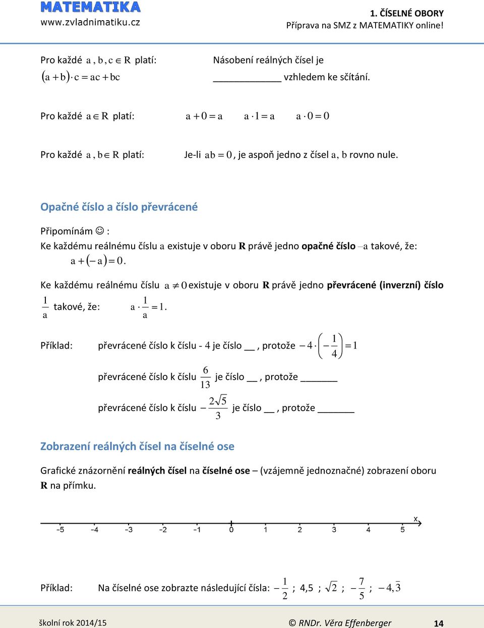 0 Ke kždému reálému číslu 0 existuje v oboru R právě jedo převráceé (iverzí) číslo tkové, že:.