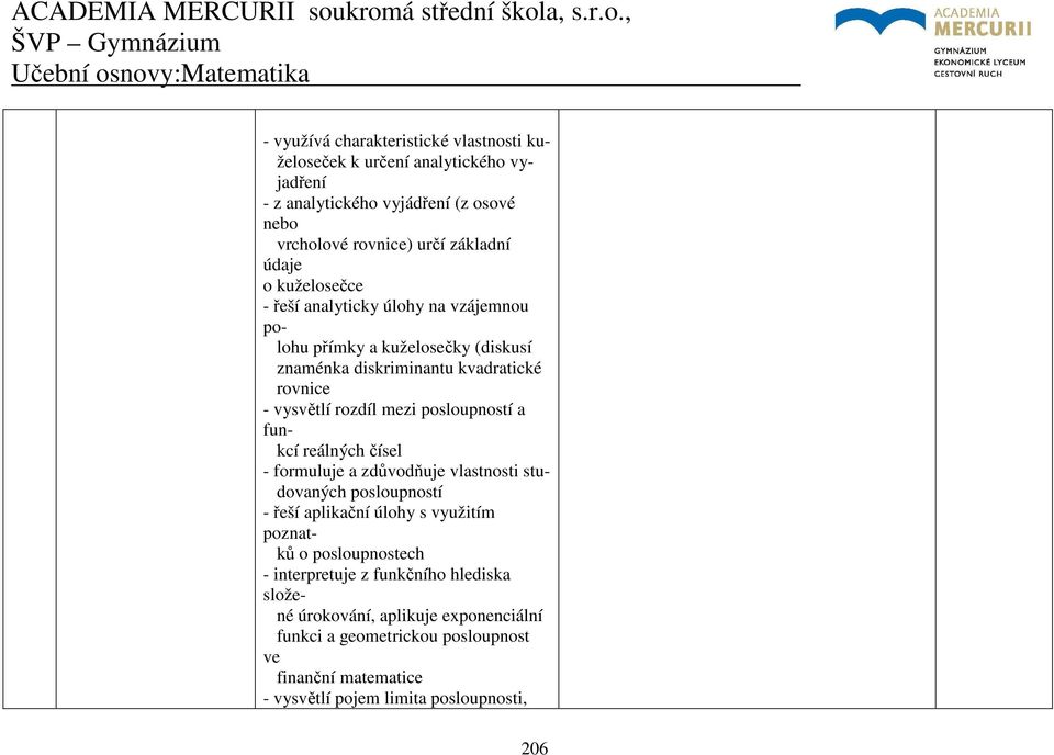 posloupností a funkcí reálných čísel - formuluje a zdůvodňuje vlastnosti studovaných posloupností - řeší aplikační úlohy s využitím poznatků o posloupnostech -
