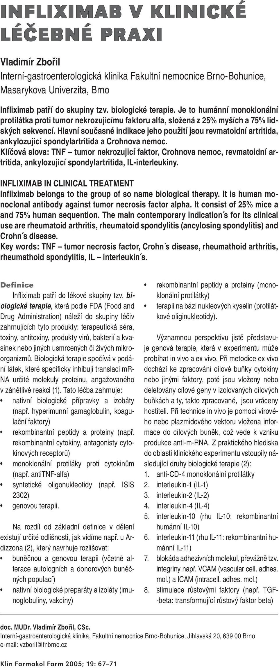 Hlavní současné indikace jeho použití jsou revmatoidní artritida, ankylozujicí spondylartritida a Crohnova nemoc.