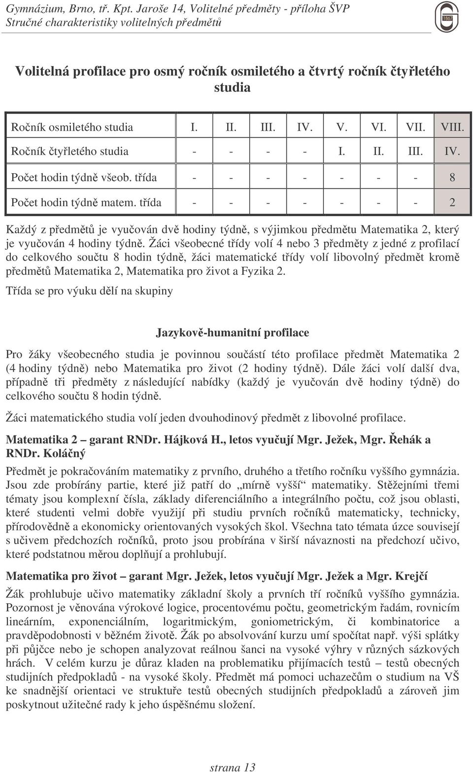 VII. VIII. Roník tyletého studia - - - - I. II. III. IV. Poet hodin týdn všeob. tída - - - - - - - 8 Poet hodin týdn matem.