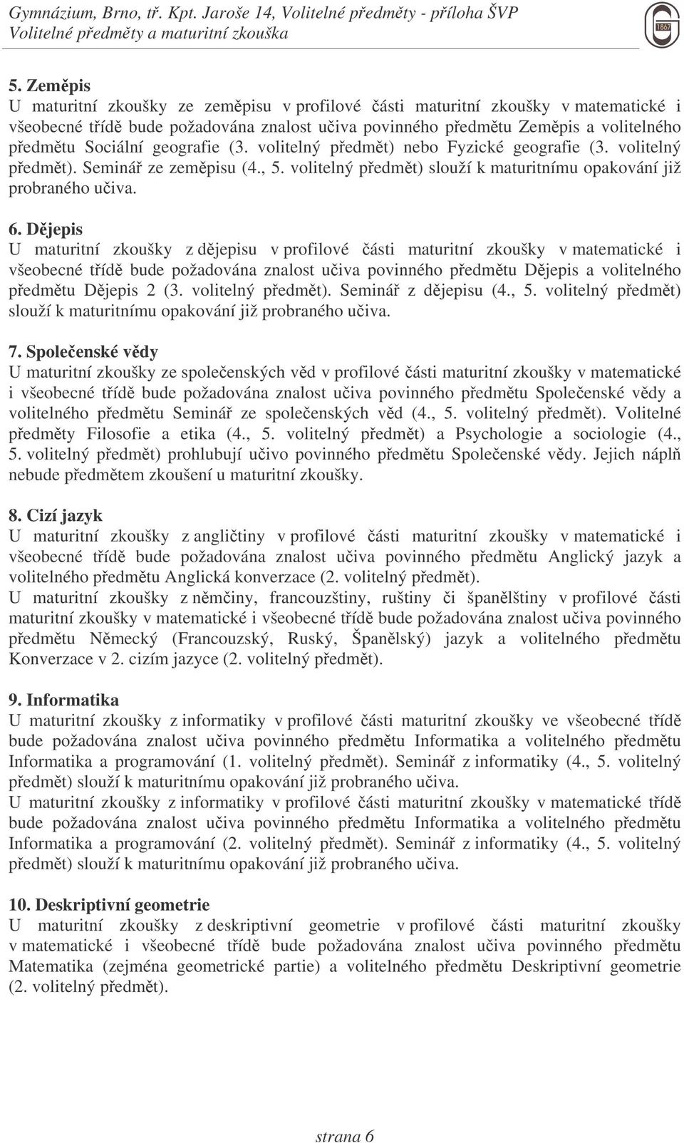 volitelný pedmt) nebo Fyzické geografie (3. volitelný pedmt). Seminá ze zempisu (4., 5. volitelný pedmt) slouží k maturitnímu opakování již probraného uiva. 6.