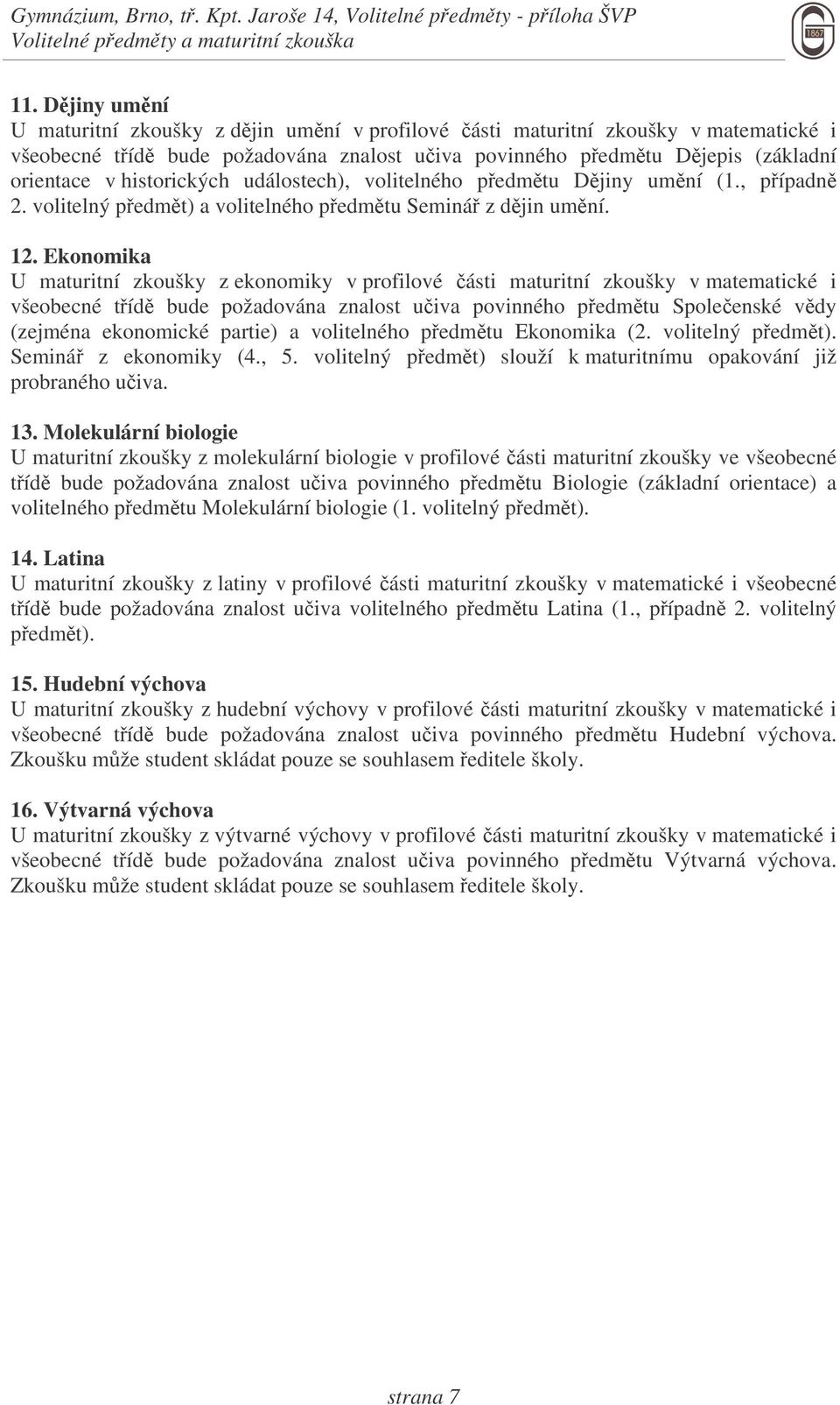 událostech), volitelného pedmtu Djiny umní (1., pípadn 2. volitelný pedmt) a volitelného pedmtu Seminá z djin umní. 12.