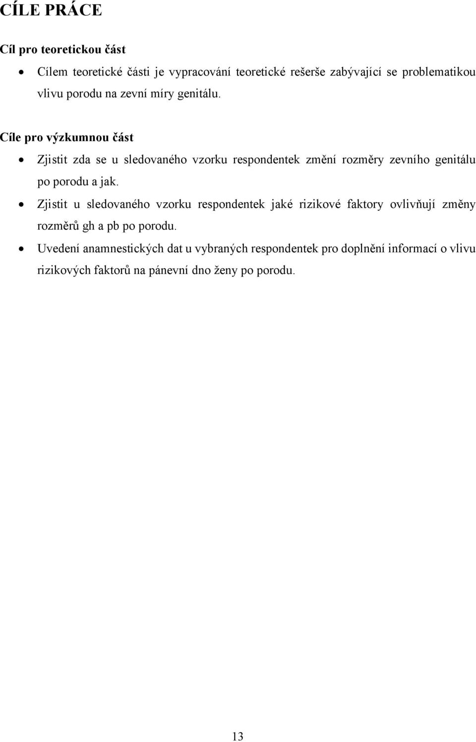 Cíle pro výzkumnou část Zjistit zda se u sledovaného vzorku respondentek změní rozměry zevního genitálu po porodu a jak.