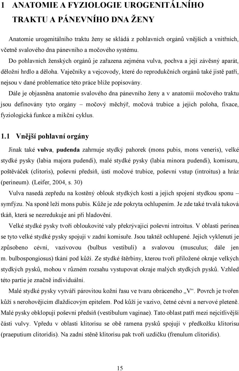 Vaječníky a vejcovody, které do reprodukčních orgánů také jistě patří, nejsou v dané problematice této práce blíže popisovány.