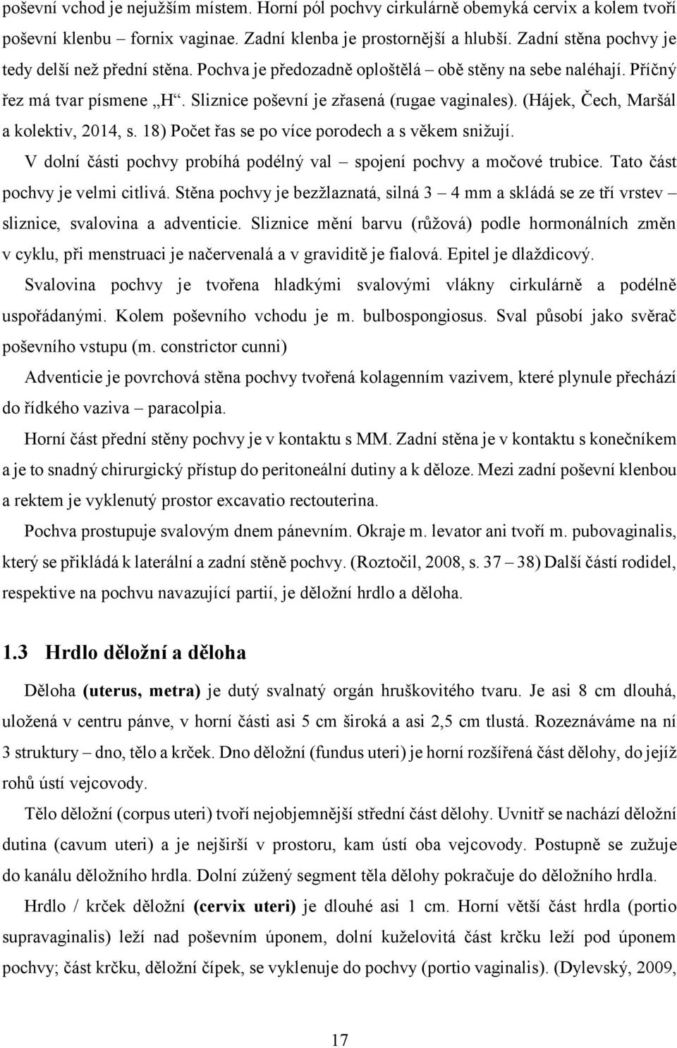 (Hájek, Čech, Maršál a kolektiv, 2014, s. 18) Počet řas se po více porodech a s věkem snižují. V dolní části pochvy probíhá podélný val spojení pochvy a močové trubice.