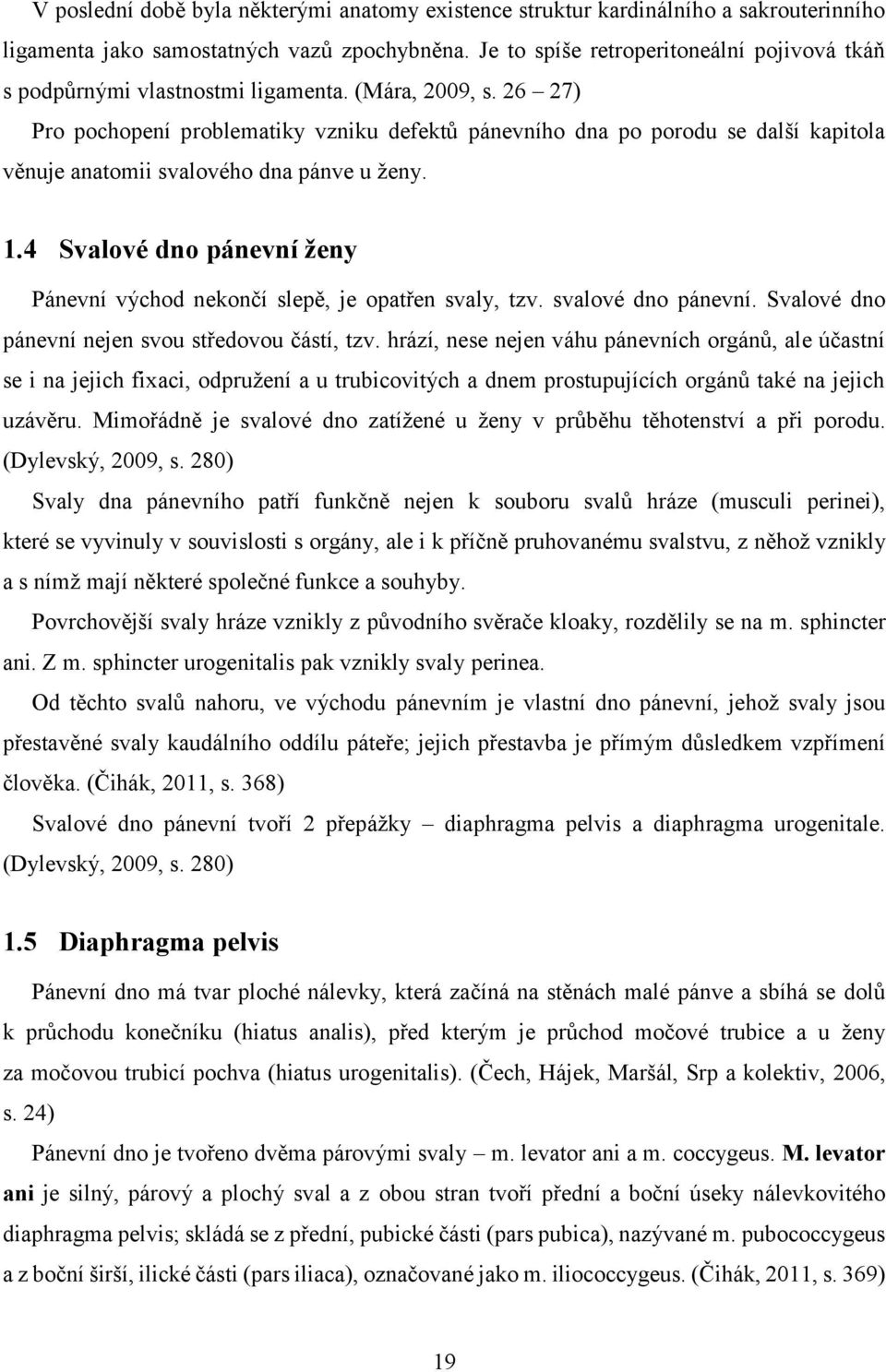 26 27) Pro pochopení problematiky vzniku defektů pánevního dna po porodu se další kapitola věnuje anatomii svalového dna pánve u ženy. 1.