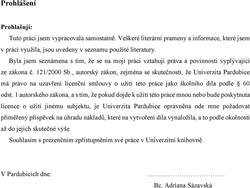 , autorský zákon, zejména se skutečností, že Univerzita Pardubice má právo na uzavření licenční smlouvy o užití této práce jako školního díla podle 60 odst.