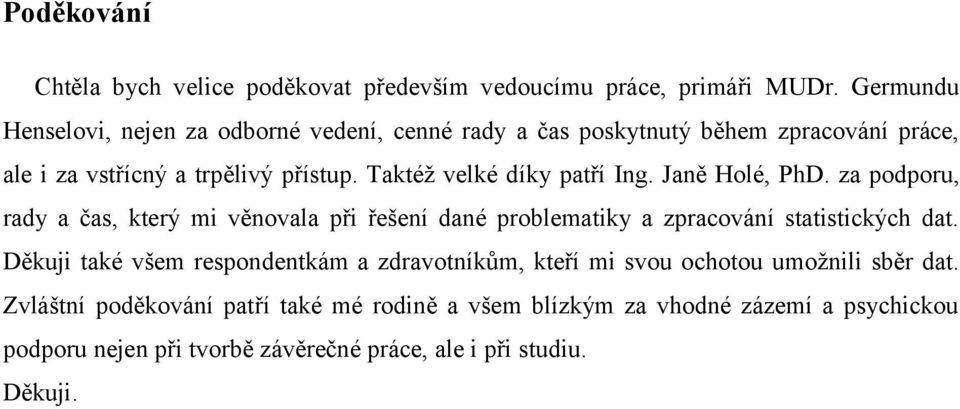 Taktéž velké díky patří Ing. Janě Holé, PhD. za podporu, rady a čas, který mi věnovala při řešení dané problematiky a zpracování statistických dat.