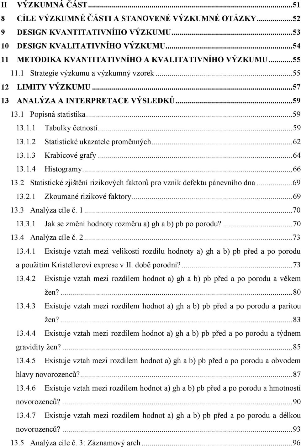 1 Popisná statistika... 59 13.1.1 Tabulky četností... 59 13.1.2 Statistické ukazatele proměnných... 62 13.1.3 Krabicové grafy... 64 13.1.4 Histogramy... 66 13.