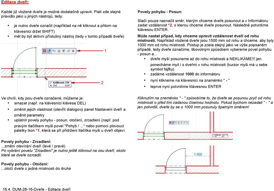 dveře) Povely pohybu - Posun: Stačí pouze naznačit směr, kterým chceme dveře posunout a v Informátoru zadat vzdálenost *, o kterou chceme dveře posunout. Následně potvrdíme klávesou ENTER.