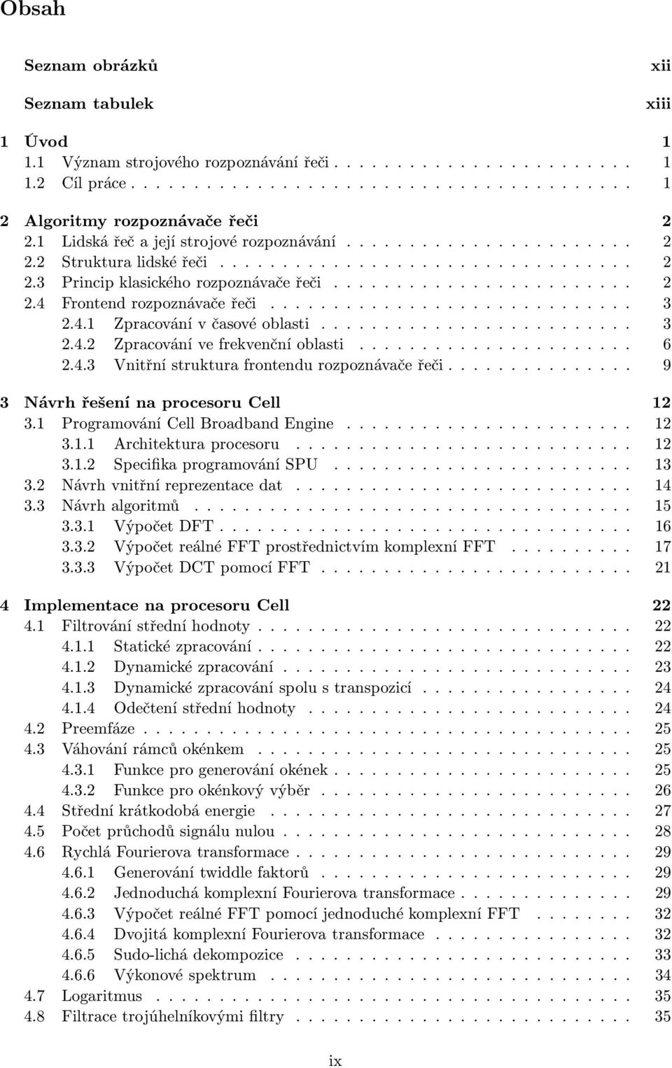 .. 9 3 Návrh řešení na procesoru Cell 12 3.1 ProgramováníCellBroadbandEngine.... 12 3.1.1 Architekturaprocesoru.... 12 3.1.2 SpecifikaprogramováníSPU..... 13 3.2 Návrhvnitřníreprezentacedat.... 14 3.