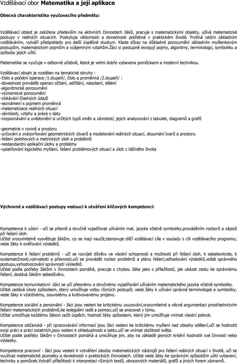 Klade důraz na důkladné porozumění základním myšlenkovým postupům, matematickým pojmům a vzájemným vztahům.žáci si postupně osvojují pojmy, algoritmy, terminologii, symboliku a způsoby jejich užití.