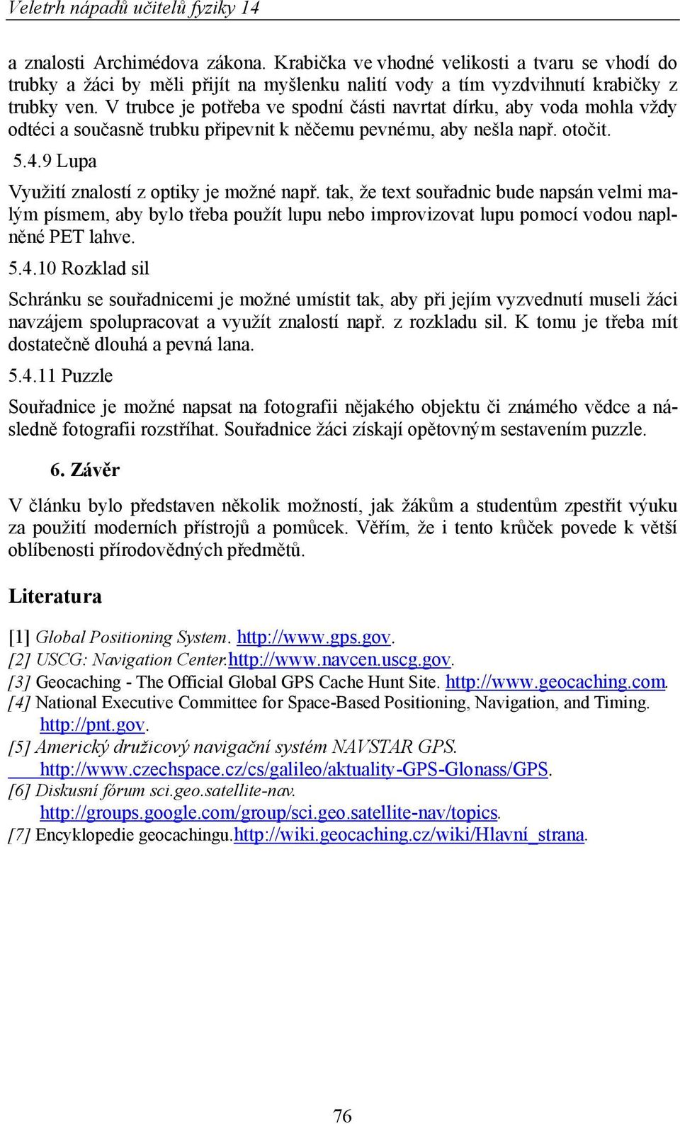 tak, že text souřadnic bude napsán velmi malým písmem, aby bylo třeba použít lupu nebo improvizovat lupu pomocí vodou naplněné PET lahve. 5.4.