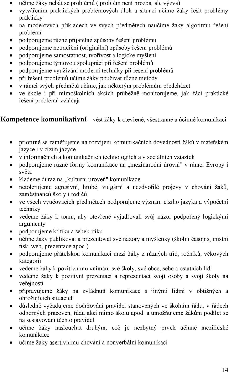 způsoby řešení problému podporujeme netradiční (originální) způsoby řešení problémů podporujeme samostatnost, tvořivost a logické myšlení podporujeme týmovou spolupráci při řešení problémů