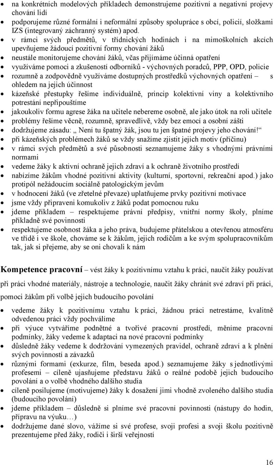 v rámci svých předmětů, v třídnických hodinách i na mimoškolních akcích upevňujeme žádoucí pozitivní formy chování žáků neustále monitorujeme chování žáků, včas přijímáme účinná opatření využíváme