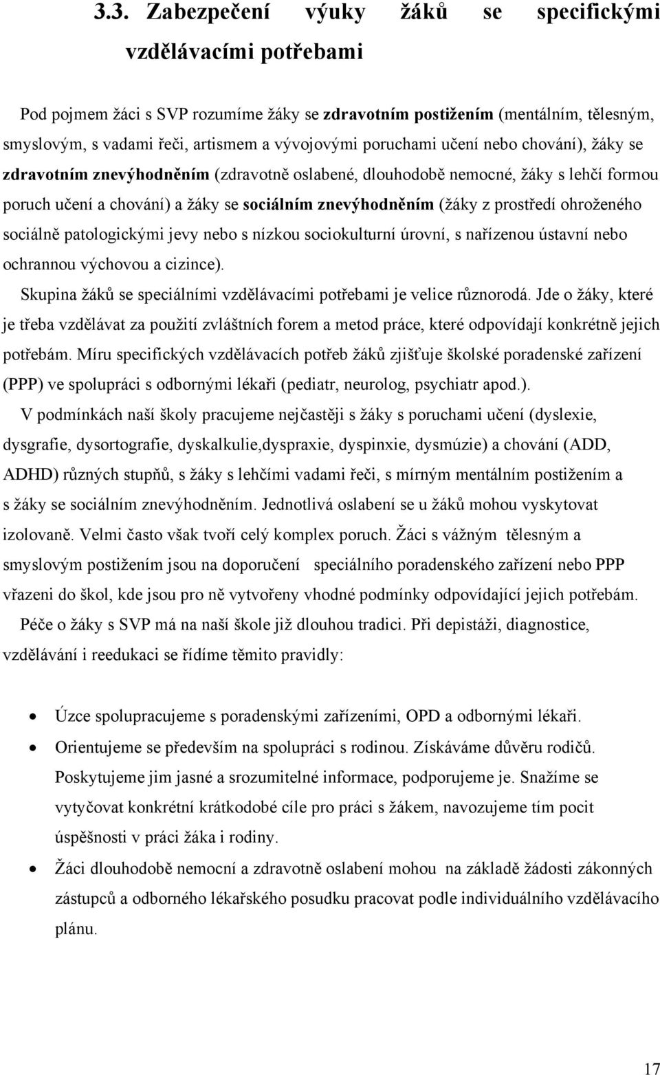 prostředí ohroženého sociálně patologickými jevy nebo s nízkou sociokulturní úrovní, s nařízenou ústavní nebo ochrannou výchovou a cizince).