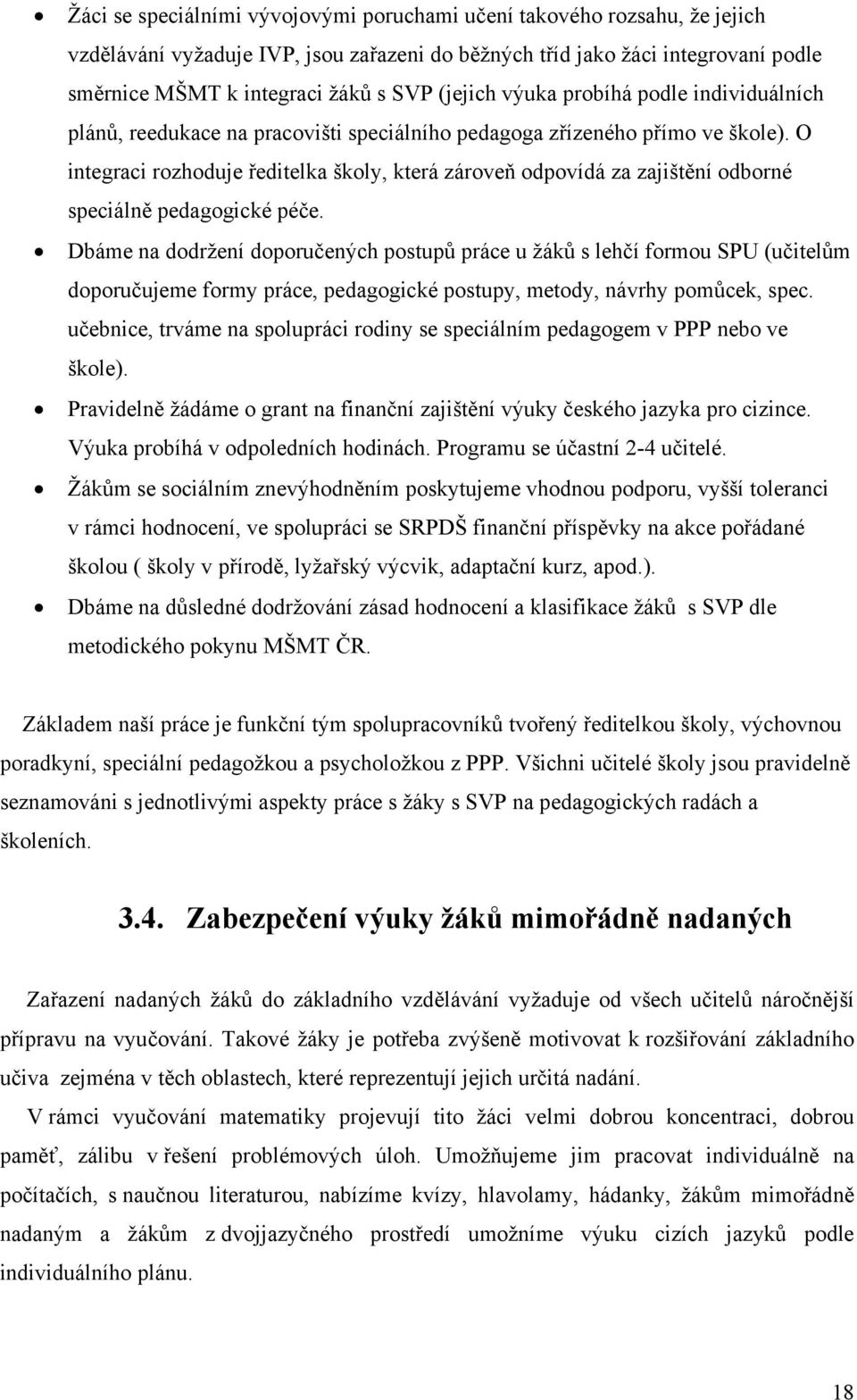 O integraci rozhoduje ředitelka školy, která zároveň odpovídá za zajištění odborné speciálně pedagogické péče.