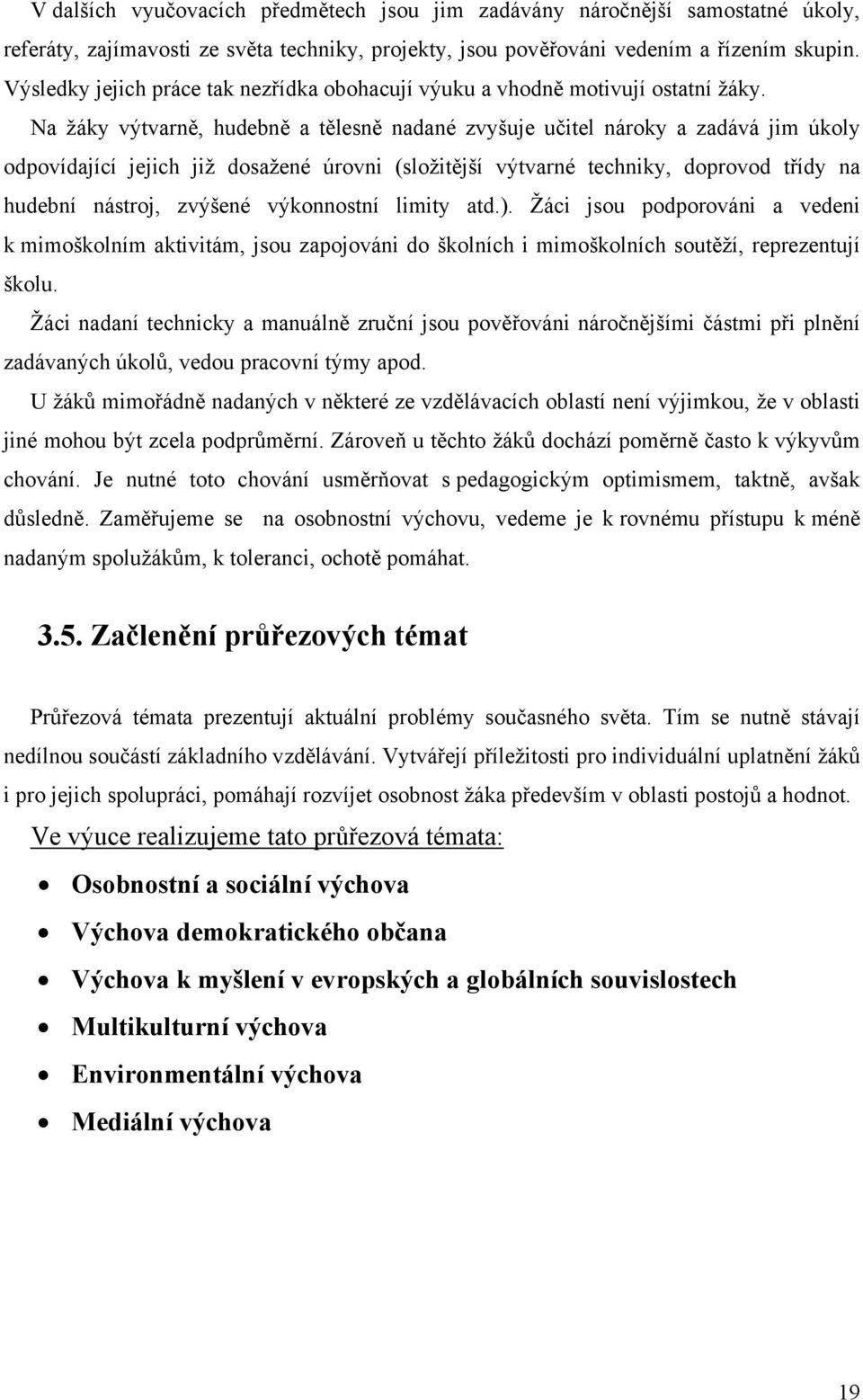 Na žáky výtvarně, hudebně a tělesně nadané zvyšuje učitel nároky a zadává jim úkoly odpovídající jejich již dosažené úrovni (složitější výtvarné techniky, doprovod třídy na hudební nástroj, zvýšené