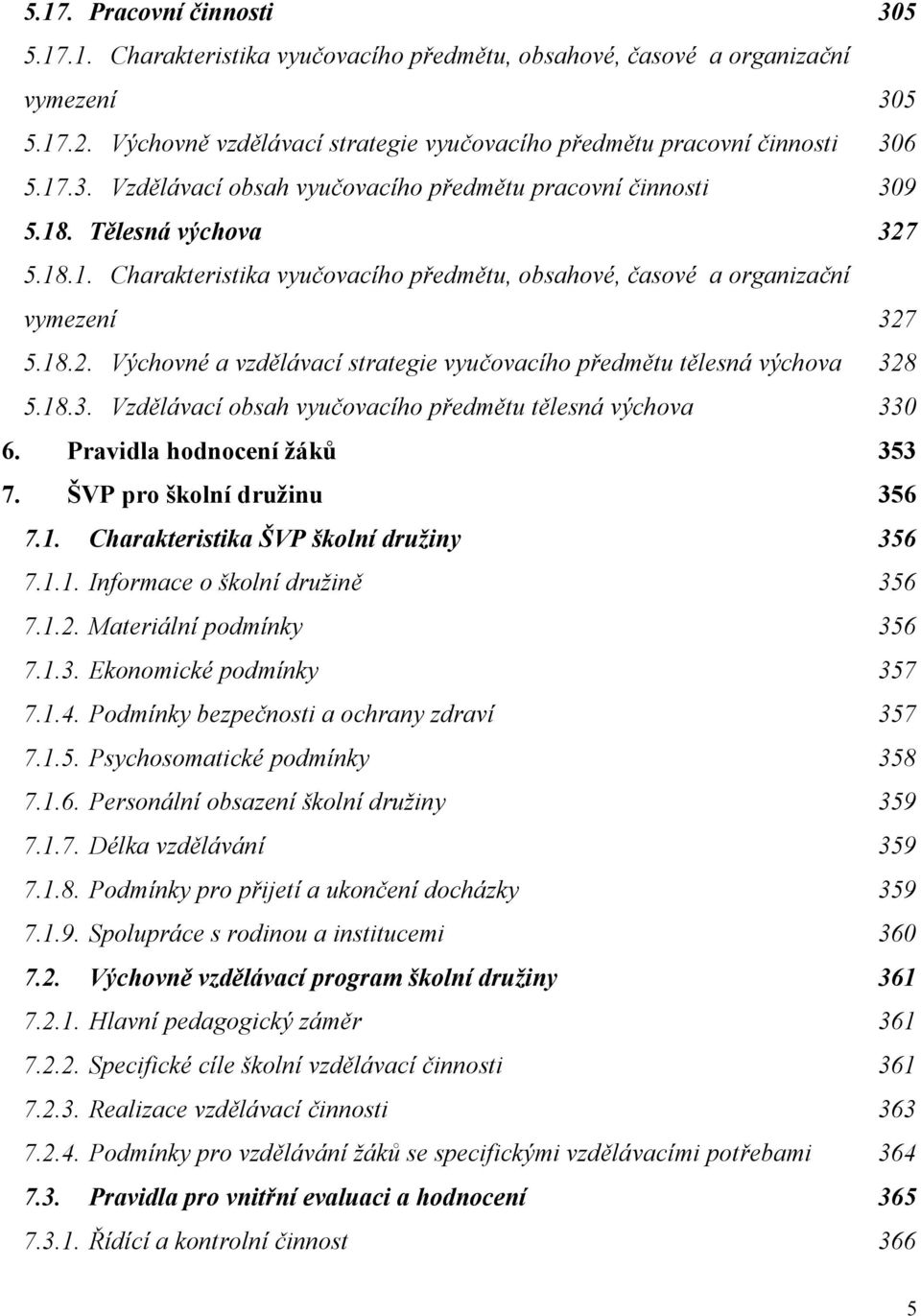 18.2. Výchovné a vzdělávací strategie vyučovacího předmětu tělesná výchova 328 5.18.3. Vzdělávací obsah vyučovacího předmětu tělesná výchova 330 6. Pravidla hodnocení žáků 353 7.